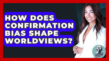How Does Confirmation Bias Shape Worldviews? - Philosophy Beyond