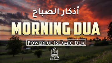 Morning Adhkar (أذكار الصباح)|Powerful Daily Duas for Barakah, Protection & Peace |Haven Holy Quran