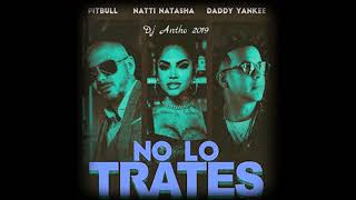 Pitbull Natty Natasha Daddy Yankee  - No Lo Trates ( Dj Antho )