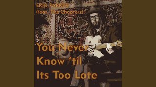 You Never Know 'Til Its Too Late (feat. The Chapters)