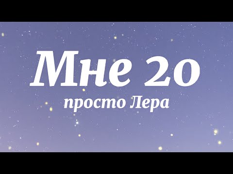 просто Лера - Мне 20 (Текст Песни)