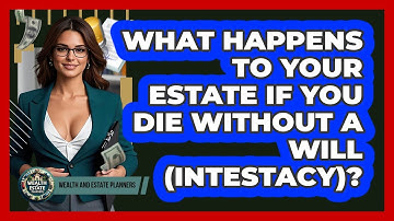 What Happens To Your Estate If You Die Without A Will (intestacy)? - Wealth and Estate Planners