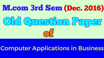 M.com (3rd Sem,Dec 2016) "COMPUTER APPLICATION IN BUSINESS " old question paper - By ARUN GAUTAM