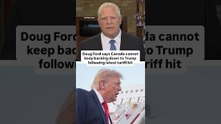 Doug Ford says Canada cannot keep backing down to Trump following latest tariff hit