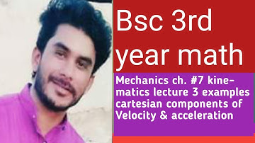 Bsc 3rd year mechanics math chapter 7 kinematics, Lecture 3