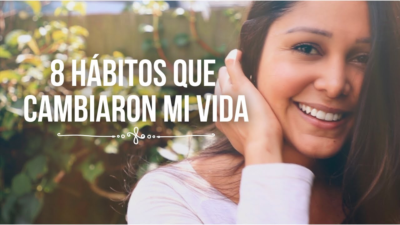8 Hábitos Para CAMBIAR TU VIDA | Cómo hacerlo y Por qué - YouTube