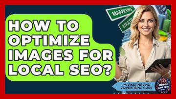 How To Optimize Images For Local SEO? - Marketing and Advertising Guru