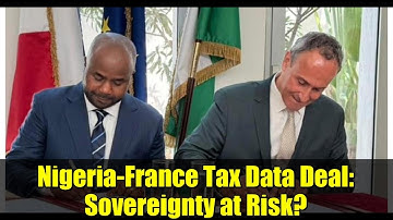 Nigeria-France Tax Data Deal: Sovereignty at Risk? | AI Audits, Data Sharing & Economic Independence