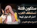 ستكون فتنة تستنظف العرب الشيخ صالح الفوزان