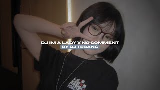 DJ IM A LADY X NO COMMENT BY DJ TEBANG STYLE KONDANG VIRAL TIKTOK MENGKANEE!!