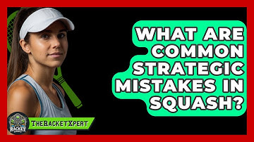 What Are Common Strategic Mistakes In Squash? - The Racket Xpert