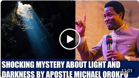 SHOCKING MYSTERY ABOUT LIGHT AND DARKNESS BY APOSTLE MICHAEL OROKPO