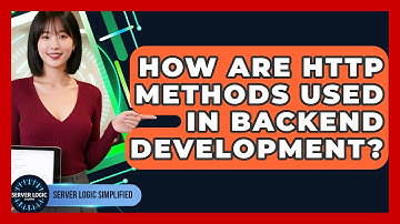 How Are HTTP Methods Used In Backend Development? - Server Logic Simplified