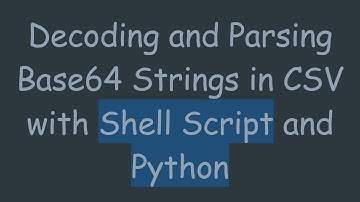 Decoding and Parsing Base64 Strings in CSV with Shell Script and Python