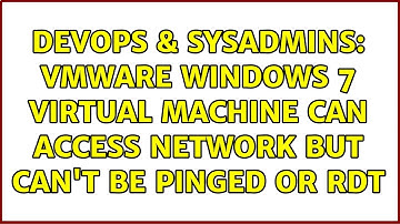 DevOps & SysAdmins: VMWare Windows 7 Virtual Machine Can Access Network But Can