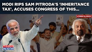 Modi Destroys Sam Pitroda's 'Inheritance Tax' Plan: Watch Fiery Speech| PM Accuses Congress Of This