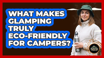 What Makes Glamping Truly Eco-friendly For Campers? - Exploring Campgrounds