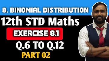 12TH STD MATHS 2 | 8.BINOMIAL DISTRIBUTION | EXERCISE 8.1 | Q6 TO Q.12| PART 02| PRADEEP GIRI SIR