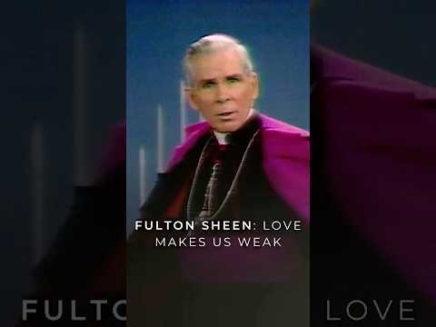 Fulton Sheen: Love Makes Us Weak