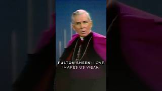 Fulton Sheen: Love Makes Us Weak