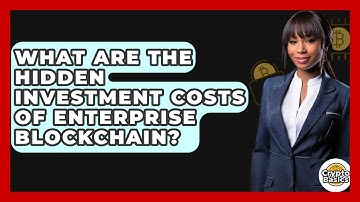 What Are The Hidden Investment Costs Of Enterprise Blockchain? - CryptoBasics360.com