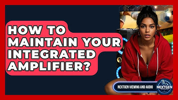 How To Maintain Your Integrated Amplifier? - NextGen Viewing and Audio