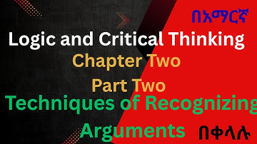 Logic and Critical Thinking Chapter Two Part -2\\ Techniques of Recognizing Arguments