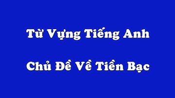 Từ Vựng Tiếng Anh Chủ Đề Tiền Bạc