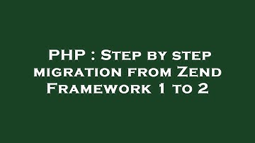 PHP : Step by step migration from Zend Framework 1 to 2