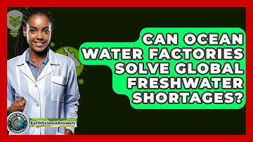 Can Ocean Water Factories Solve Global Freshwater Shortages? - Earth Science Answers