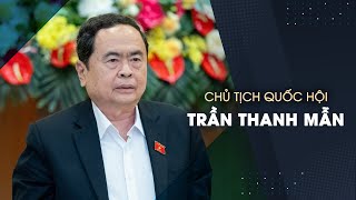 Quá trình công tác của Chủ tịch Quốc hội Trần Thanh Mẫn