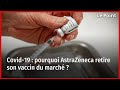 Covid19 pourquoi astrazeneca retire son vaccin du march