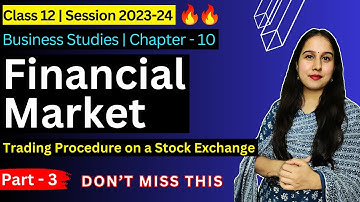 Financial Market - Trading Procedure on a Stock Exchange | Business Studies | Class 12 | Part - 3
