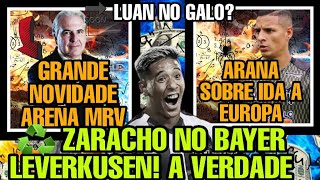 ♨️ ZARACHO NO LEVERKUSEN 🕸️ ARANA SOBRE IDA A EUROPA ⚽ LUAN VOLTANDO 🏟️ ARENA MRV URGENTE