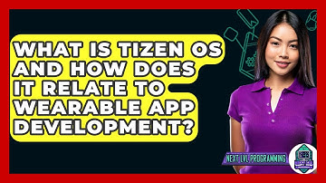 What Is Tizen OS And How Does It Relate To Wearable App Development? - Next LVL Programming
