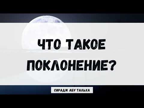 Что такое поклонение? || Сирадж Абу Тальха