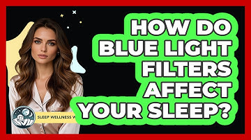 How Do Blue Light Filters Affect Your Sleep?