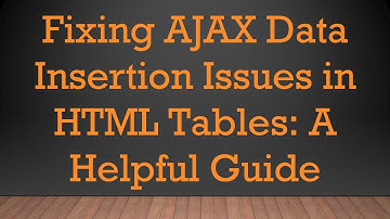 Fixing AJAX Data Insertion Issues in HTML Tables: A Helpful Guide