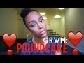 GRWM: POUNDCAKE!!!