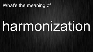 What's the meaning of harmonization, How to pronounce harmonization