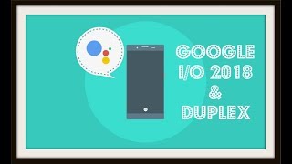 #LetsTechALook at Google IO 2018 & Duplex