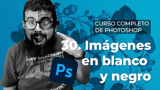 Imágenes en blanco y negro - Curso Completo de Adobe Photoshop 2022 (30/40)