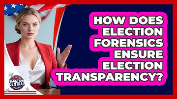 How Does Election Forensics Ensure Election Transparency? - Election Central Channel