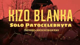 Kizo & Blanka - PatoSolo? [ Solo Patocelebryta ] ( Candynoize & MarcinRaczuk  FUN REMIX )