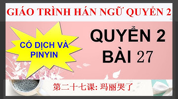 (Quyển 2) Bài 27- Mary khóc rồi-Giáo trình Hán Ngữ quyển 2