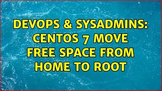 DevOps & SysAdmins: CentOS 7 move free space from home to root Details