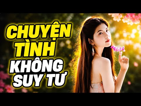 Chuyện Tình Không Suy Tư 💖🎶 – Bản Tình Ca Bất Hủ Ngọt Ngào Và Lãng Mạn#ChuyệnTìnhKhôngSuyTư 