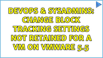 DevOps & SysAdmins: Change Block Tracking settings not retained for a VM on VMWare 5.5