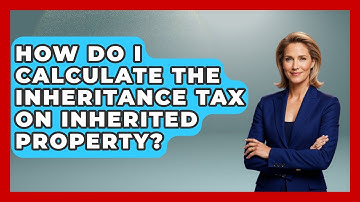 How Do I Calculate The Inheritance Tax On Inherited Property? - Wealth and Estate Planners