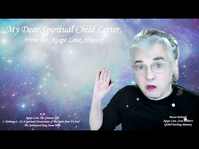 My Dear Spiritual Child Letter, From Me, Agape Love Himself # 24,  Agape Love, The Greatest Gift